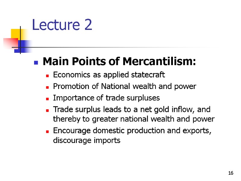 16 Lecture 2 Main Points of Mercantilism: Economics as applied statecraft Promotion of National